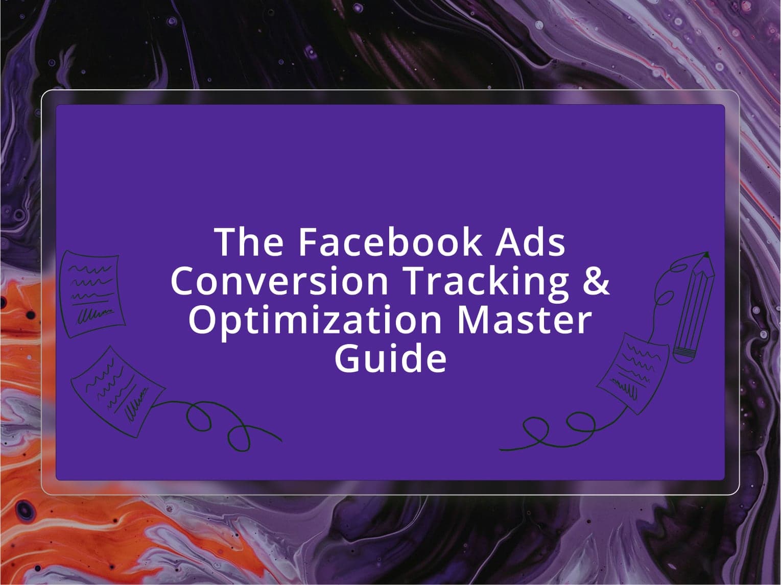 The Facebook Ads Conversion Tracking & Optimization Master Guide
