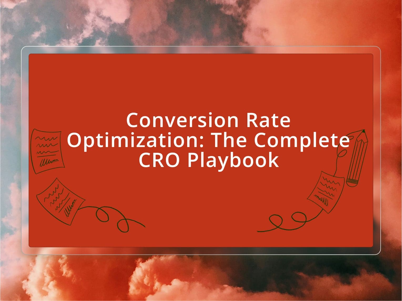 Conversion Rate Optimization: The Complete CRO Playbook