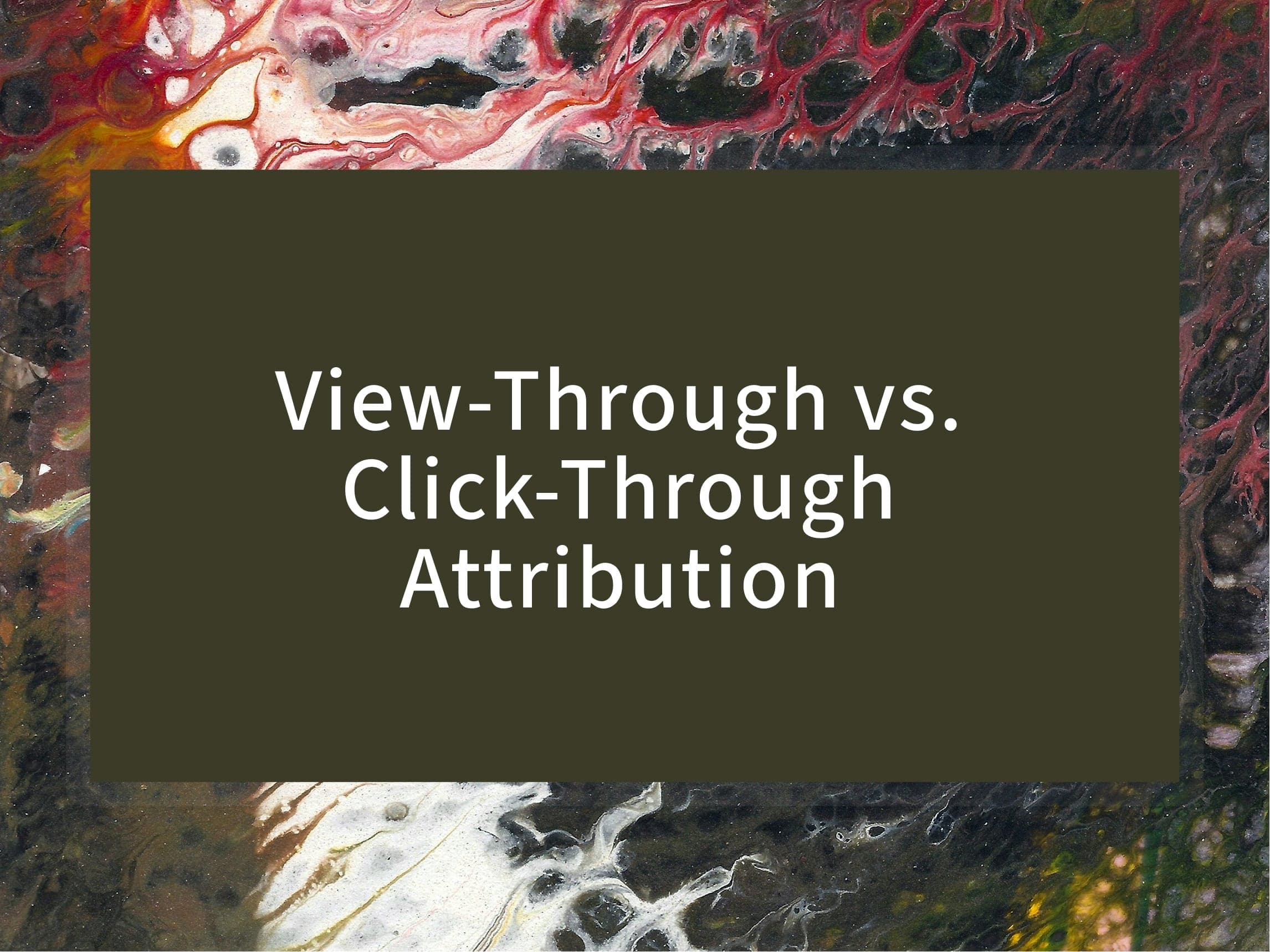 View-Through vs. Click-Through Attribution