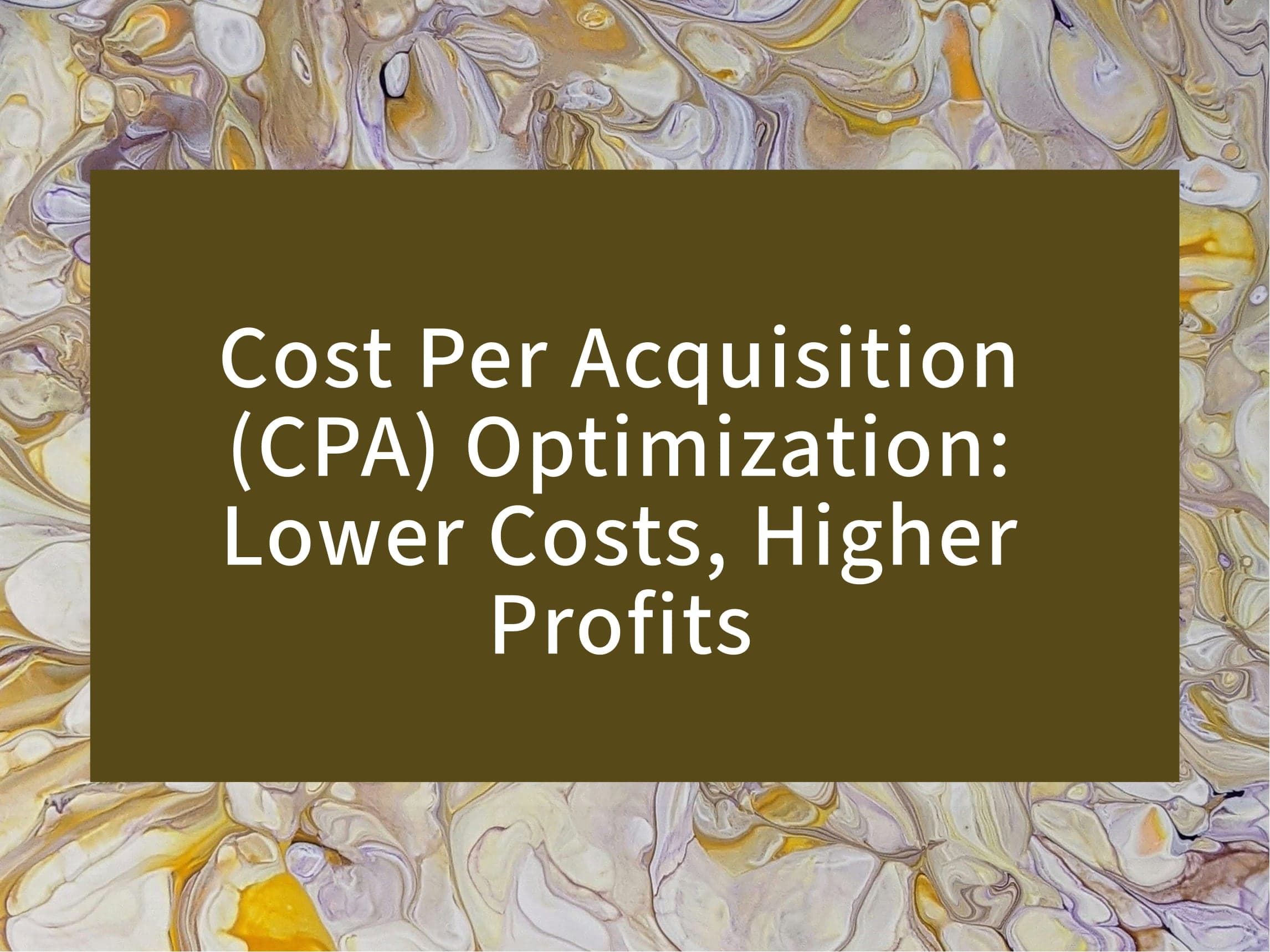 Cost Per Acquisition (CPA) Optimization: Lower Costs, Higher Profits